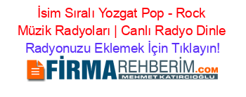 İsim+Sıralı+Yozgat+Pop+-+Rock+Müzik+Radyoları+|+Canlı+Radyo+Dinle Radyonuzu+Eklemek+İçin+Tıklayın!